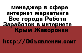 менеджер в сфере интернет-маркетинга - Все города Работа » Заработок в интернете   . Крым,Жаворонки